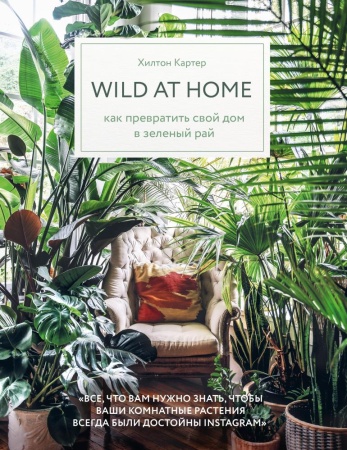 wild at home. как превратить свой дом в зеленый рай (картер х.)