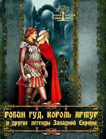 робин гуд, король артур и другие легенды западной европы (олма)