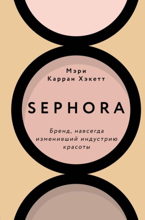 sephora. бренд, навсегда изменивший индустрию красоты (хакетт м.)