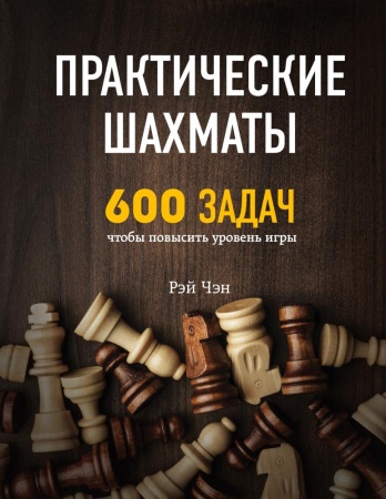 практические шахматы: 600 задач, чтобы повысить уровень игры (чэн р.)