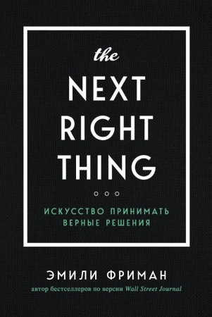 the next right thing. искусство принимать верные решения (фриман э.)