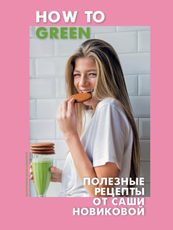 how to green. полезные рецепты от саши новиковой (новикова а.а.)
